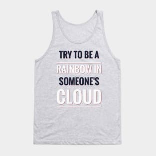 TRY TO BE A RAINBOW IN SOMEONE'S CLOUD Tank Top